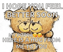 a picture of a teddy bear hugging another teddy bear with the words " i hope you feel better soon "