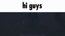 the word hi guys is on a black and white background .