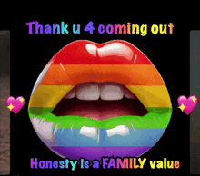 a rainbow colored lip with the words " thank u 4 coming out honesty is a family value "