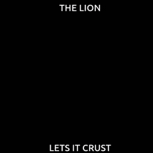 a black and white photo of a lion with the words " the lion lets it crust "
