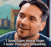 a man with a beard is smiling and says i love sam more than i ever thought possible