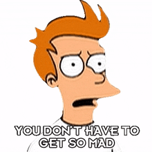 you dont have to get so mad philip j fry futurama chill out take it easy