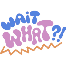 wait what wait what in blue and purple wavy letters with blue exclamation and question mark what did you say excuse me surprised