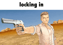 a man holding a gun in front of a desert landscape with the caption locking in