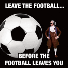 a man in a suit stands next to a soccer ball with the words " leave the football before the football leaves you "