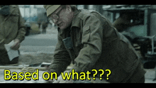 a man in a military uniform is looking at something with the words " based on what " written above him