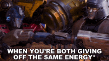 two transformers are standing next to each other with the caption when you 're both giving off the same energy