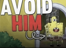 a cartoon of spongebob with the words avoid him above him