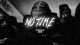 a black and white photo of a group of people with the words no time on the bottom