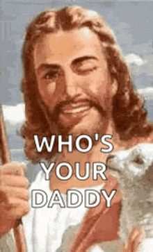 a painting of jesus holding a sheep with the words `` who 's your daddy '' below him .