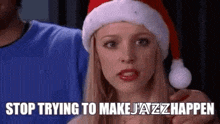a woman wearing a santa hat is holding a man 's hand and says `` stop trying to make jazz happen '' .