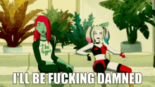 harley quinn and poison ivy are sitting on a couch with the words i 'll be fucking damned