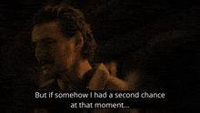 a man says " but if somehow i had a second chance at that moment ... "