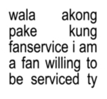 a sign that says wala akong kung fanservice i am a fan willing to be serviced ty on it