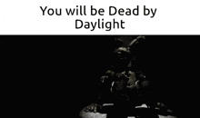 a black and white photo of a statue with the words `` you will be dead by daylight '' .