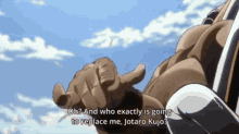 a cartoon character says " oh and who exactly is going to replace me jotaro kujo ? "