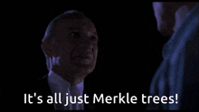 a man talking to another man with the words it 's all just merkle trees