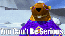 a picture of a bear with the words you can 't be serious below it