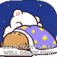 a cartoon of a bear sleeping with the words good night sleep well daddy king above it