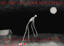 a poster that says me and the homeboys when we hear the calls of the never on it