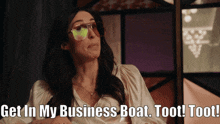 a woman wearing sunglasses says get in my business boat too