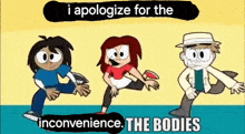 a group of cartoon characters are standing next to each other with the words `` i apologize for the inconvenience . the bodies ''
