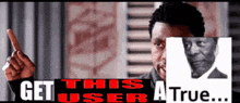 a picture of a man with the words " get this user a true " behind him