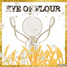 a picture of a cartoon character with the words eye of flour above him