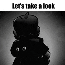 a black and white cartoon character with the words let 's take a look below it