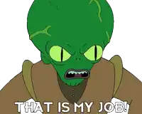 a cartoon character says that is my job in front of a white background