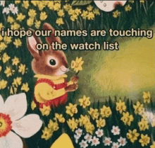 a rabbit is holding a flower in a field of flowers and says i hope our names are touching on the watch list