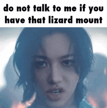 a woman is making a funny face with a caption that says do not talk to me if you have that lizard mount .