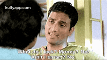 a man is talking to a woman and asking her what do i lack money ? no !