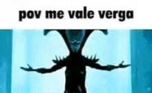 a silhouette of a monster with its arms outstretched and the words `` pov me vale verga '' .