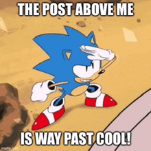 a cartoon of sonic the hedgehog saying the post above me is way past cool .
