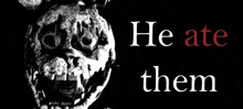 a black and white image with the words he ate them on it