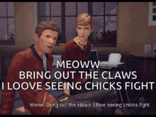 a screenshot of a video game that says meoww bring out the claws i loove seeing chicks fight
