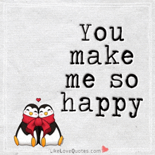 a couple of penguins sitting next to each other with the words " you make me so happy " above them