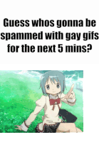 a picture of a girl with the words " guess whos gonna be spammed with gay gifs for the next 5 mins " at the top