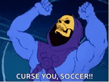 a cartoon character is flexing his muscles and saying `` curse you , soccer '' .
