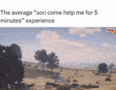 a meme that says " son come help me for 5 minutes "