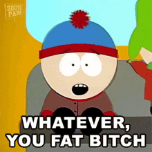Whatever You Fat Bitch Stan Marsh GIF - Whatever You Fat Bitch Stan Marsh South Park GIFs