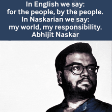 in english we say for the people by the people in naskarian we say my world my responsibility abhijit naskar