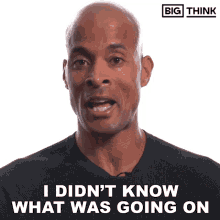 I Didnt Know What Was Going On Big Think GIF - I Didnt Know What Was Going On Big Think David Goggins GIFs