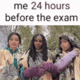 three girls are posing for a picture and the caption says me 24 hours before the exam