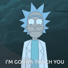 rick from rick and morty says " i 'm gonna touch you "