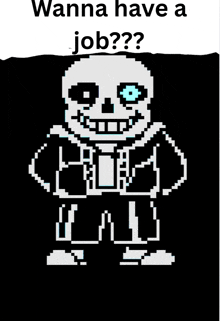 a pixel art drawing of sans with the words " wanna have a job " below him