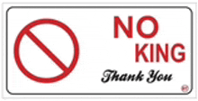 a sign that says no king thank you with a red circle in the middle .