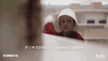 if im going to change things offred elisabeth moss the handmaids tale planning to change things