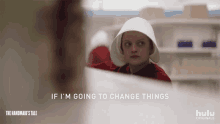 if im going to change things offred elisabeth moss the handmaids tale planning to change things if im going to change things offred elisabeth moss the handmaids tale planning to change things